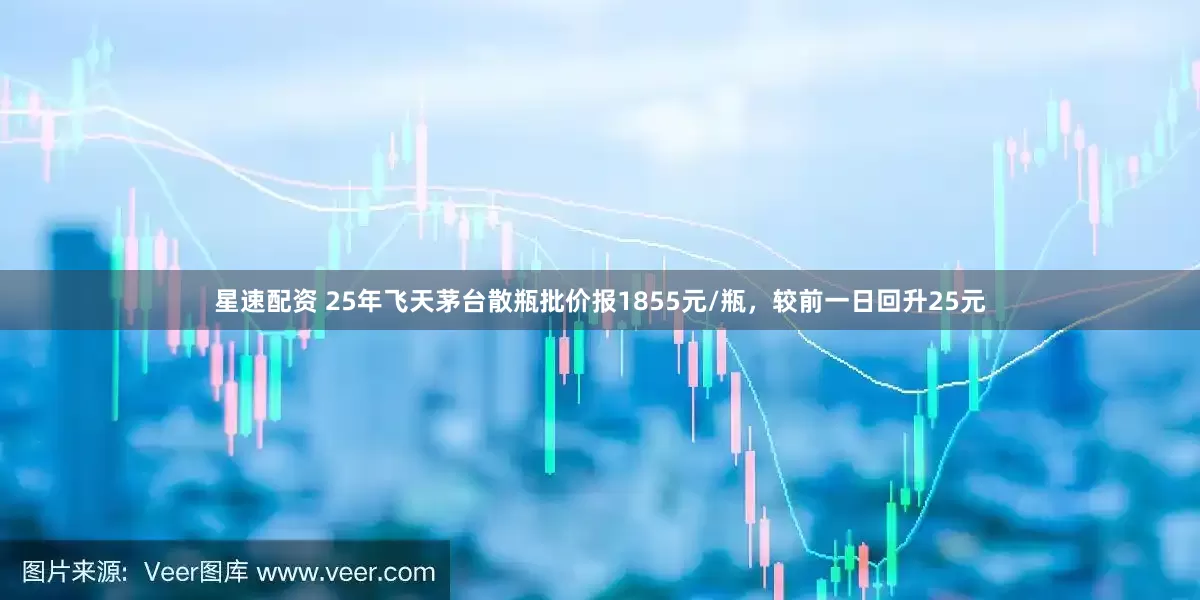星速配资 25年飞天茅台散瓶批价报1855元/瓶，较前一日回升25元