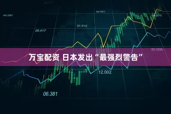 万宝配资 日本发出“最强烈警告”